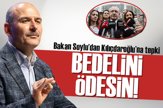Bakan Soylu dan Kılıçdaroğlu na tepki: Bedelini ödesin!