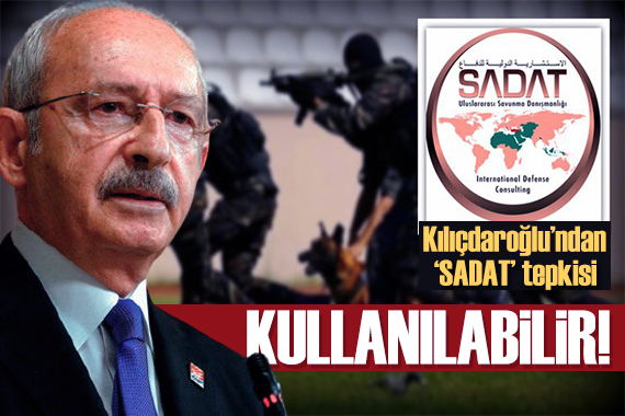 Kılıçdaroğlu ndan  SADAT  tepkisi: Farklı roller üstleniyor