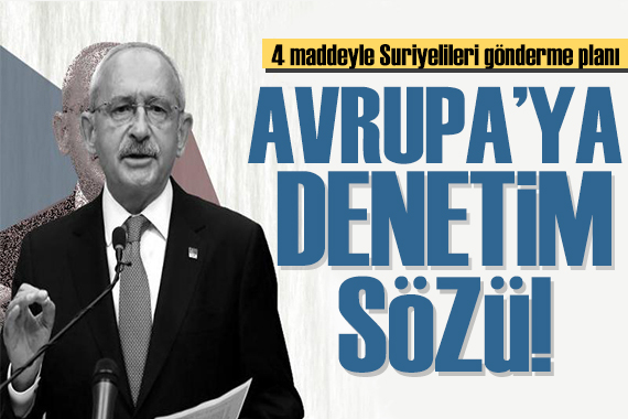 Kılıçdaroğlu ndan  Suriyeli  planı: Avrupa her türlü denetimi yapabilir