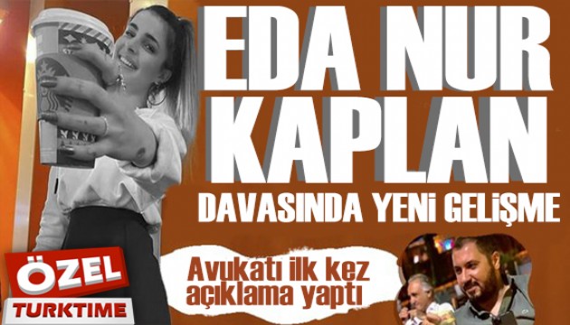 Eda Nur Kaplan davasında yeni gelişme: Avukatı ilk kez açıklama yaptı