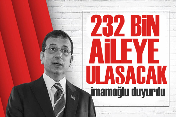 İmamoğlu duyurdu: 232 bin aileye ulaşacak