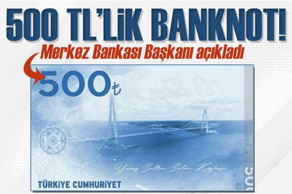 Merkez Bankası Başkanı açıkladı: 500 TL lik banknot!