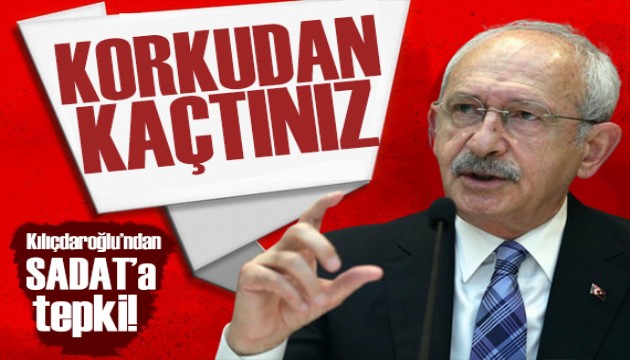Kılıçdaroğlu'ndan SADAT tepkisi: Korkudan kaçtınız!