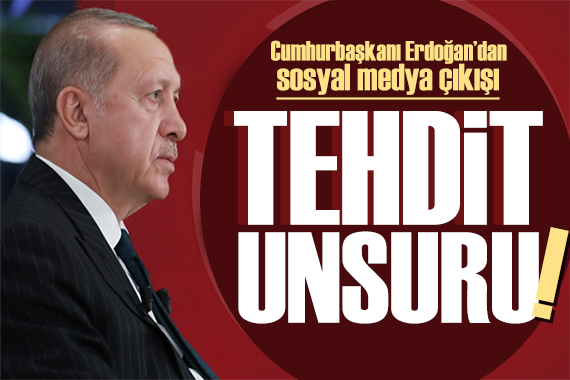 Erdoğan dan sosyal medya çıkışı: Tehdit unsuru haline gelmiştir