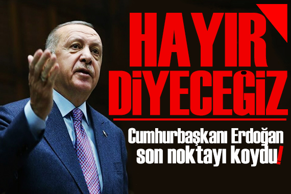 Erdoğan dan  NATO  tepkisi: Hayır diyeceğiz!