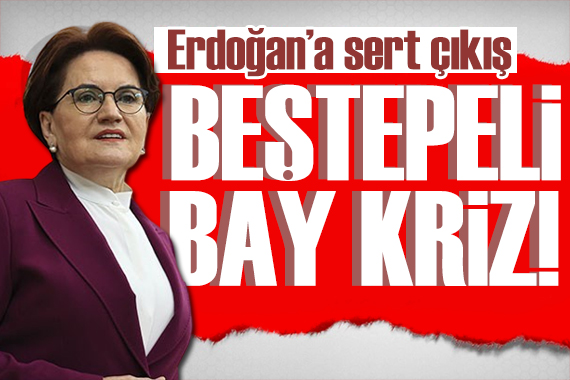 Akşener den Erdoğan a sert çıkış: Beştepeli Bay Kriz!