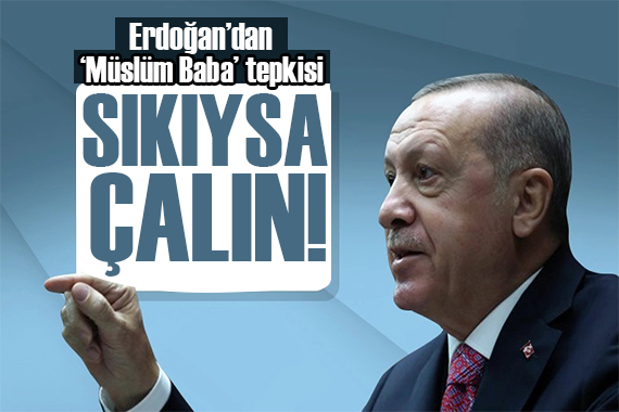 Erdoğan dan  Müslüm Baba  isteği: Sıkıysa yapın!