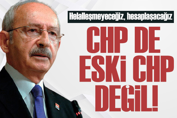 Kılıçdaroğlu: CHP eski CHP değil!