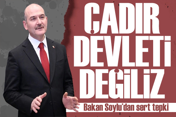 Bakan Soylu dan tepki: Biz çadır devleti değiliz