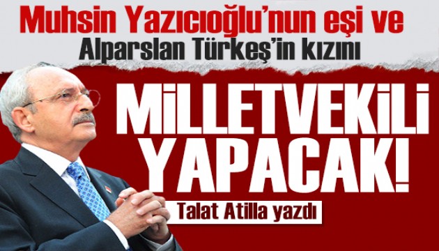 CHP, Muhsin Yazıcıoğlu'nun eşi ve Türkeş'in kızını Milletvekili yapacak!