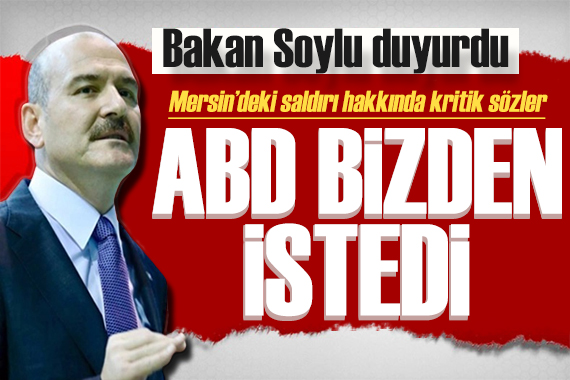 Bakan Soylu açıkladı: İlk kez ABD bizden bir şey istedi