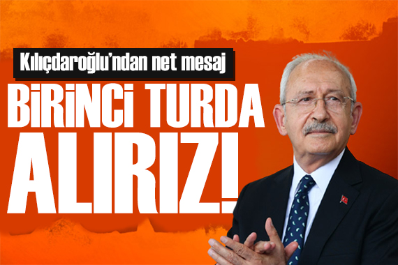 Kılıçdaroğlu ndan seçim açıklaması: Birinci turda alırız
