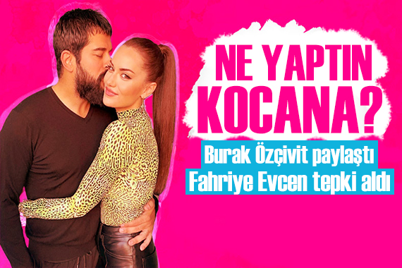 Burak Özçivit paylaştı! Fahriye Evcen e yorum yağdı