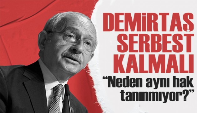 Kılıçdaroğlu'ndan Demirtaş tepkisi: Neden aynı hak tanınmıyor?