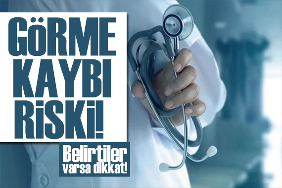 Bu belirtiler varsa dikkat! Görme kaybı riski olabilir