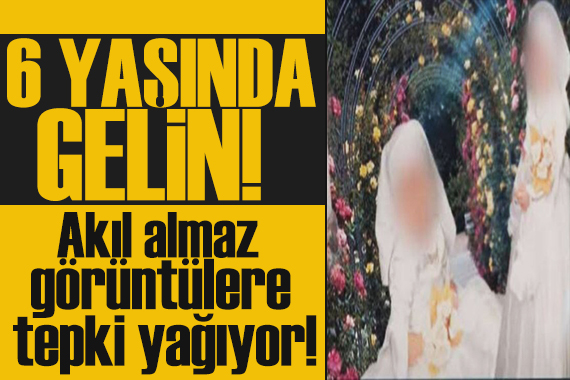 6 yaşındaki çocuğu gelin yaptılar! Sapkın zihniyete siyasilerden tepki yağdı