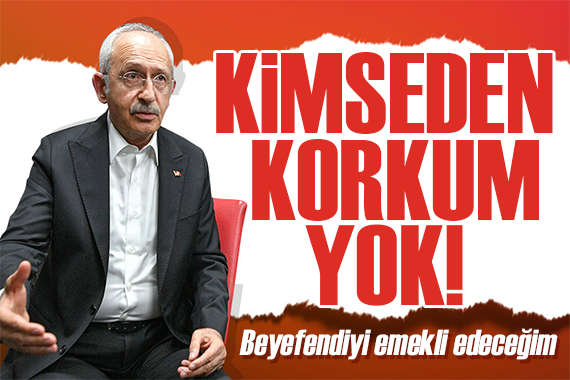 Kılıçdaroğlu ndan Erdoğan mesajı: Kimseden korkum yok!