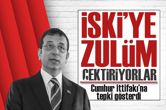 İmamoğlu isyan etti: İSKİ ye zulüm çektiriyorlar