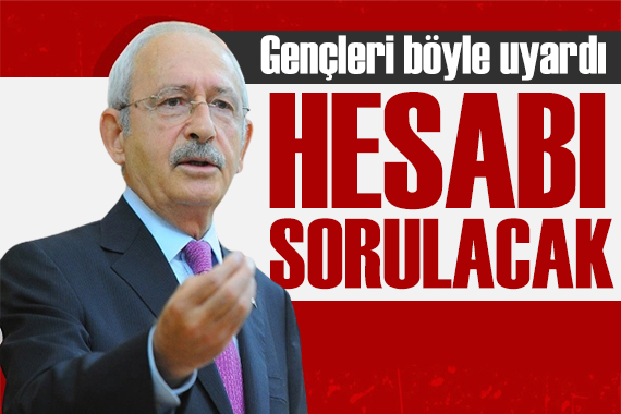 Kılıçdaroğlu gençleri uyardı: Hesabı sorulacak