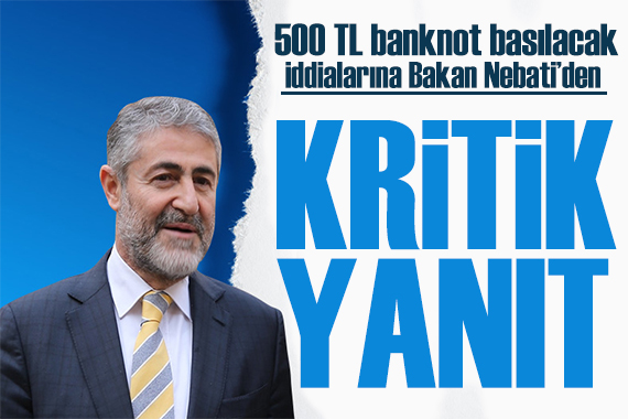 Bakan Nebati yanıt verdi: 500 TL lik banknot basılacak mı?