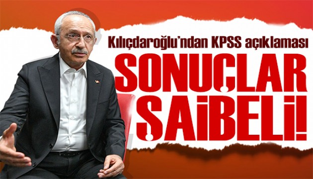 Kılıçdaroğlu'ndan KPSS açıklaması: Sonuçlar kesin şaibeli