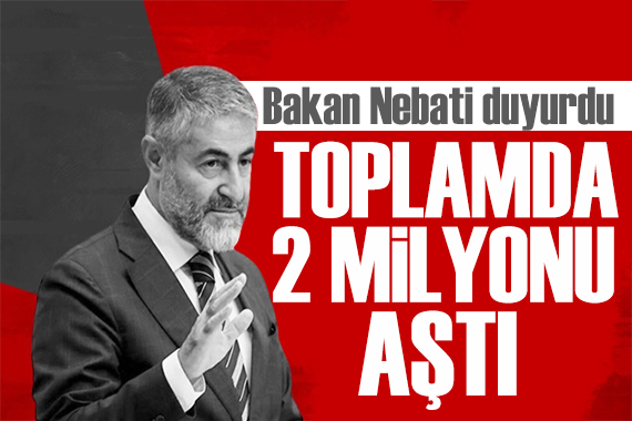 Bakan Nebati duyurdu: 2 milyonu aştı