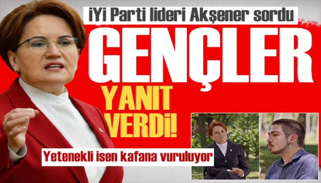 Akşener sordu, gençler yanıt verdi: Türkiye'de yetenekli isen kafana vuruluyor