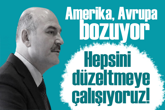 Bakan Soylu: Avrupa bozuyor, biz düzeltmeye çalışıyoruz