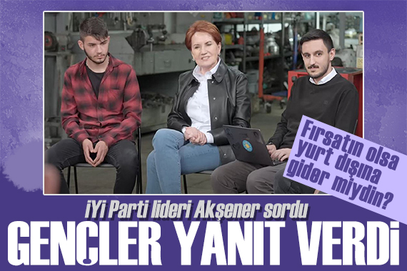 Akşener sordu, gençler yanıt verdi: Fırsatın olsa yurt dışına gider miydin?