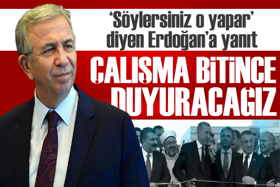 Mansur Yavaş tan Erdoğan a yanıt: Çalışma bitince duyuracağız