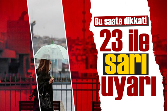 Meteoroloji den sarı alarm! İşte 23 Eylül hava durumu