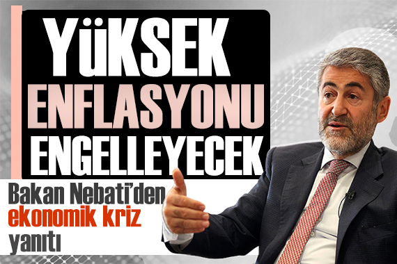 Bakan Nebati den ekonomik kriz yanıtı: Yüksek enflasyonu engelleyecek