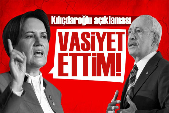 Akşener den  Kılıçdaroğlu  vasiyeti! Sosyal medyada gündem oldu