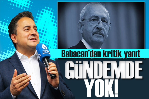 Babacan dan  Kılıçdaroğlu  sorusuna yanıt: Gündemde yok!