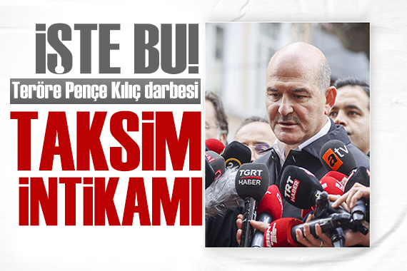 Bakan Soylu mesajı vermişti: Taksim intikamı alınıyor
