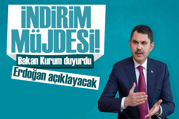 Murat Kurum dan indirim müjdesi: Erdoğan açıklayacak