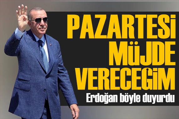 Erdoğan dan yeni müjde: Pazartesiyi bekleyin
