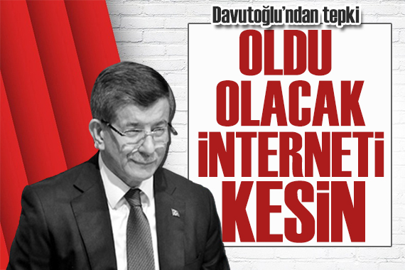 Davutoğlu ndan sansür tepkisi: Oldu olacak interneti kesin