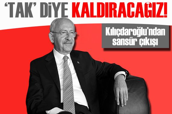 Kılıçdaroğlu ndan  sansür  sorusuna yanıt: Böyle rezalet olur mu?