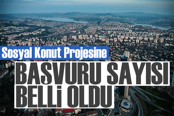 Sosyal Konut Projesine başvuru sayısı açıklandı