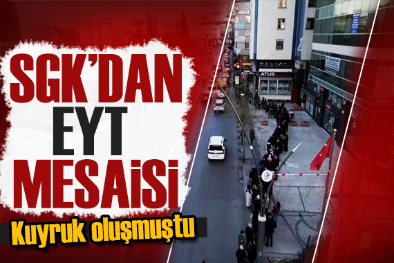 SGK da EYT düzenlemesi: Cumartesi açık olacak