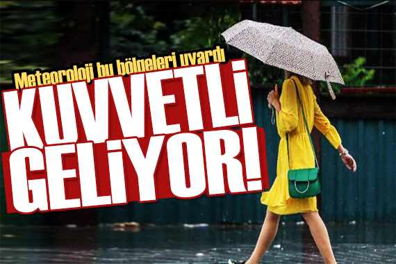 Meteoroloji bölge bölge uyardı: Kuvvetli sağanak geliyor