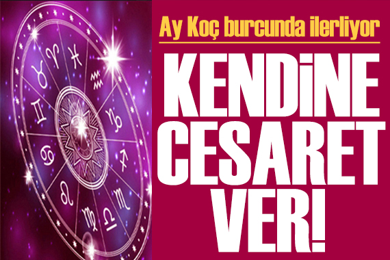30 Mart 2025 burç yorumları! Ay Koç burcunda ilerliyor: Kendine cesaret ver