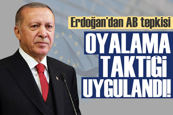 Cumhurbaşkanı Erdoğan: AB bize oyalama taktikleri uyguladı