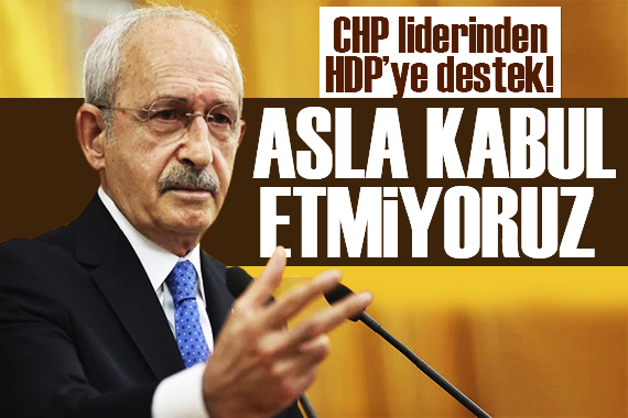 Kılıçdaroğlu ndan HDP ye bir destek daha: Doğru bulmuyoruz