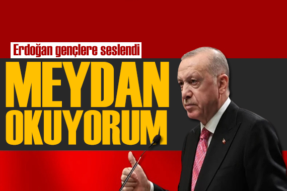 Erdoğan dan gençlere çağrı: Buradan meydan okuyorum