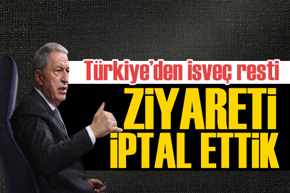 Bakan Akar dan İsveç e: İptal ettik