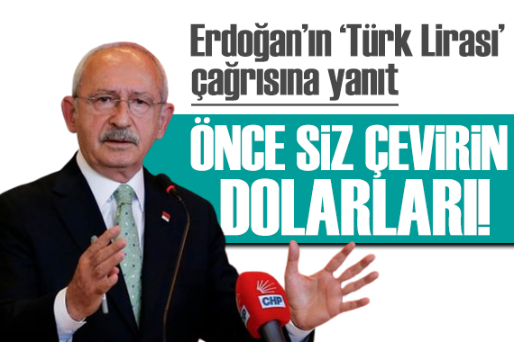 Kılıçdaroğlu ndan Erdoğan a yanıt: Önce siz çevirin dolarları!