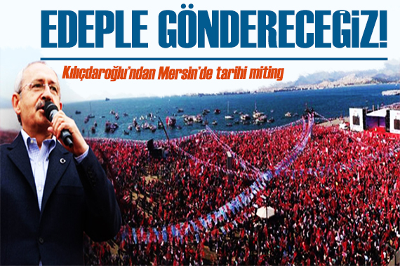 Kılıçdaroğlu Mersin de: Sandıkta alaşağı edeceğiz!