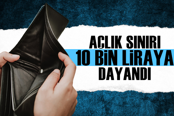 Açlık sınırı 10 bin liraya dayandı